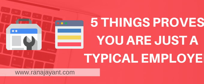 5 things proves you are just a typical employee